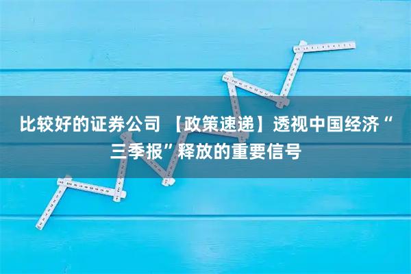 比较好的证券公司 【政策速递】透视中国经济“三季报”释放的重要信号